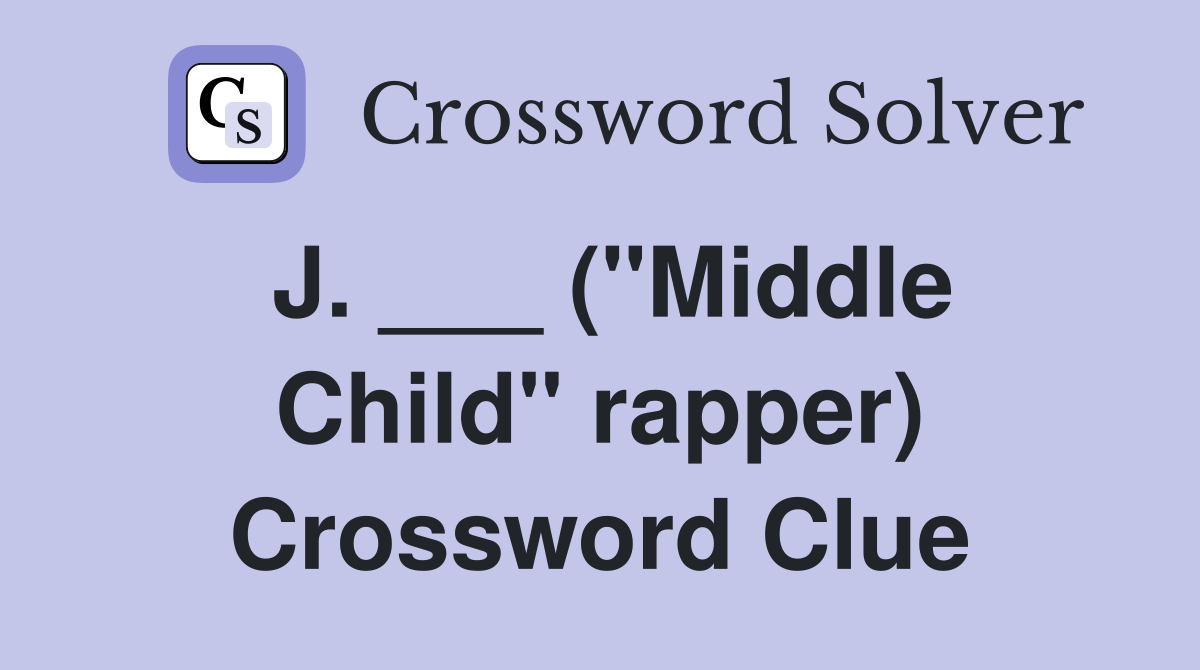 J. ___ ("Middle Child" rapper) Crossword Clue Answers Crossword Solver
